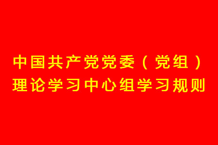 中國共產(chǎn)黨黨委（黨組）理論學習中心組學習規(guī)則